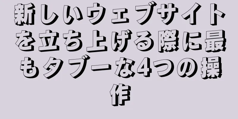 新しいウェブサイトを立ち上げる際に最もタブーな4つの操作