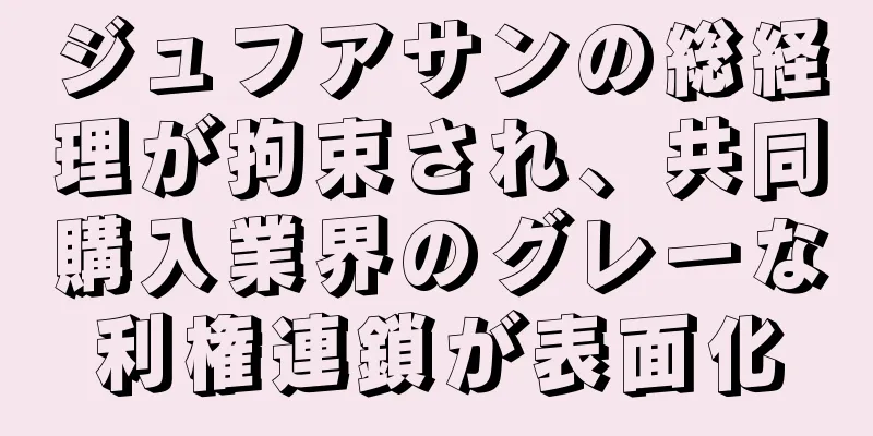 ジュフアサンの総経理が拘束され、共同購入業界のグレーな利権連鎖が表面化