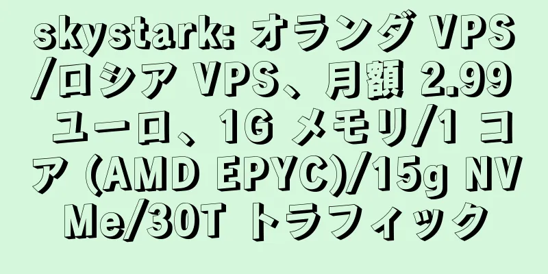skystark: オランダ VPS/ロシア VPS、月額 2.99 ユーロ、1G メモリ/1 コア (AMD EPYC)/15g NVMe/30T トラフィック