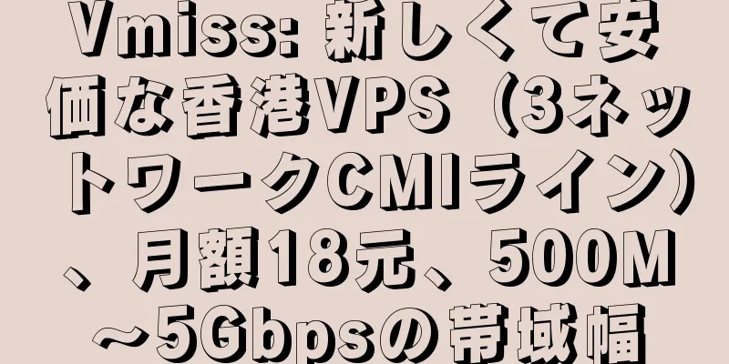 Vmiss: 新しくて安価な香港VPS（3ネットワークCMIライン）、月額18元、500M〜5Gbpsの帯域幅