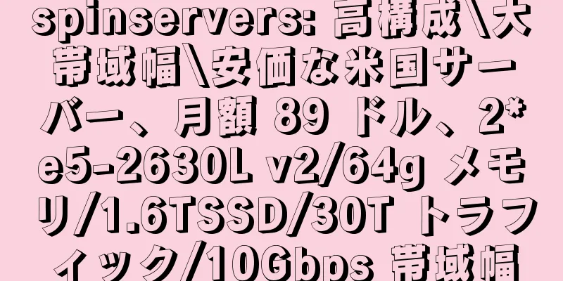 spinservers: 高構成\大帯域幅\安価な米国サーバー、月額 89 ドル、2*e5-2630L v2/64g メモリ/1.6TSSD/30T トラフィック/10Gbps 帯域幅