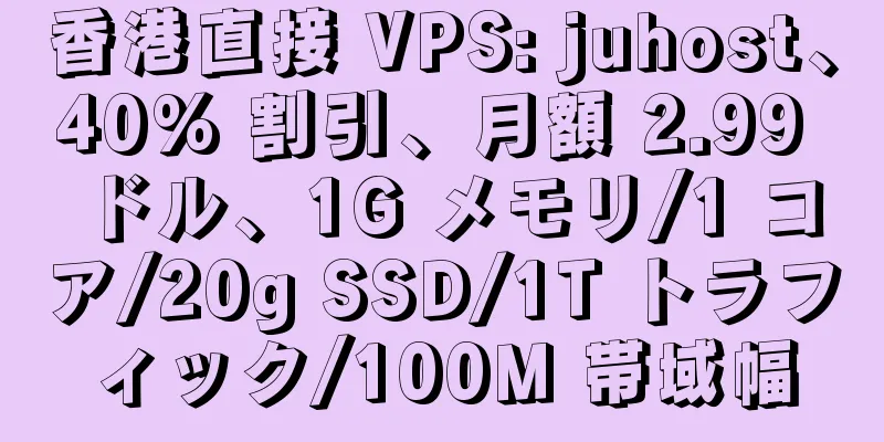 香港直接 VPS: juhost、40% 割引、月額 2.99 ドル、1G メモリ/1 コア/20g SSD/1T トラフィック/100M 帯域幅