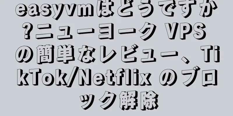 easyvmはどうですか?ニューヨーク VPS の簡単なレビュー、TikTok/Netflix のブロック解除