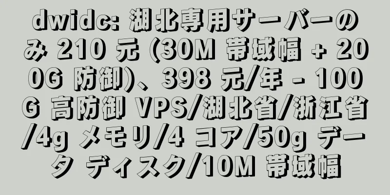 dwidc: 湖北専用サーバーのみ 210 元 (30M 帯域幅 + 200G 防御)、398 元/年 - 100G 高防御 VPS/湖北省/浙江省/4g メモリ/4 コア/50g データ ディスク/10M 帯域幅
