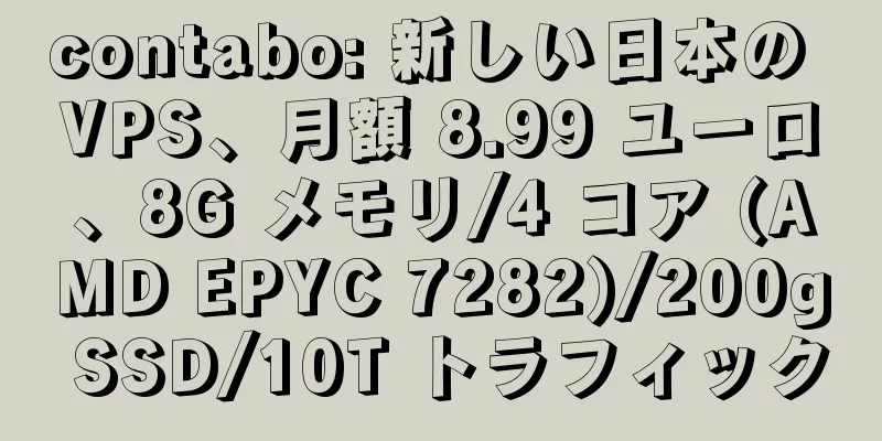 contabo: 新しい日本の VPS、月額 8.99 ユーロ、8G メモリ/4 コア (AMD EPYC 7282)/200g SSD/10T トラフィック