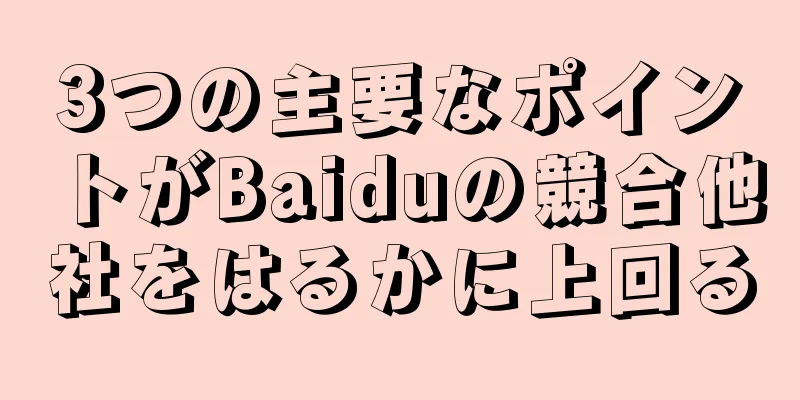 3つの主要なポイントがBaiduの競合他社をはるかに上回る