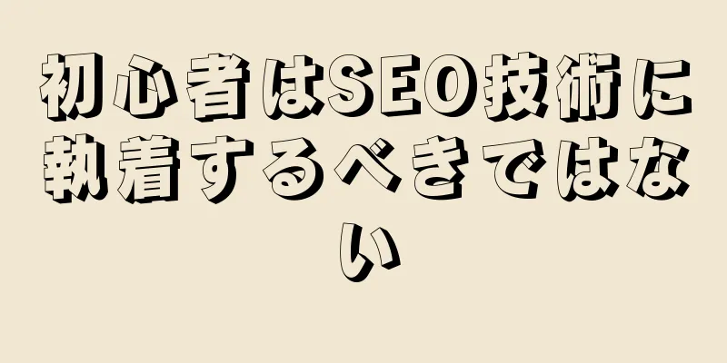 初心者はSEO技術に執着するべきではない