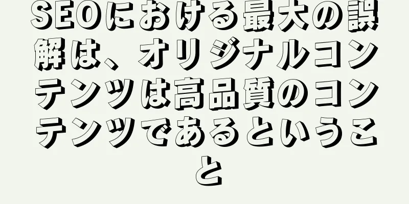 SEOにおける最大の誤解は、オリジナルコンテンツは高品質のコンテンツであるということ
