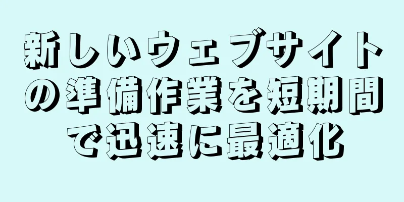新しいウェブサイトの準備作業を短期間で迅速に最適化