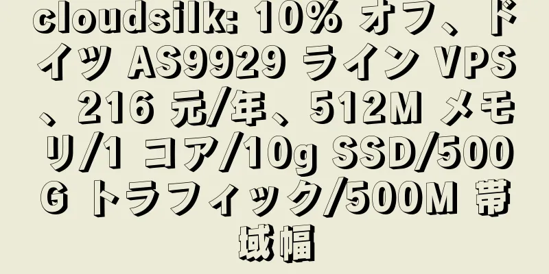 cloudsilk: 10% オフ、ドイツ AS9929 ライン VPS、216 元/年、512M メモリ/1 コア/10g SSD/500G トラフィック/500M 帯域幅