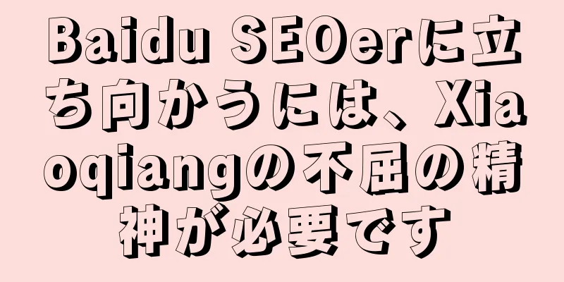 Baidu SEOerに立ち向かうには、Xiaoqiangの不屈の精神が必要です