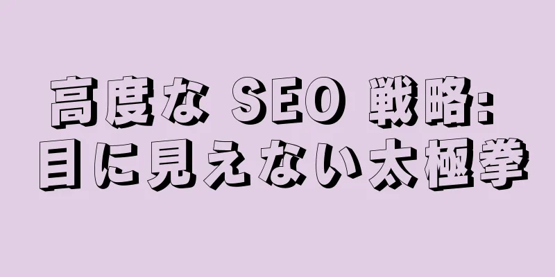 高度な SEO 戦略: 目に見えない太極拳
