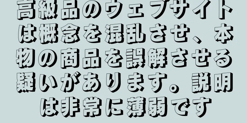高級品のウェブサイトは概念を混乱させ、本物の商品を誤解させる疑いがあります。説明は非常に薄弱です
