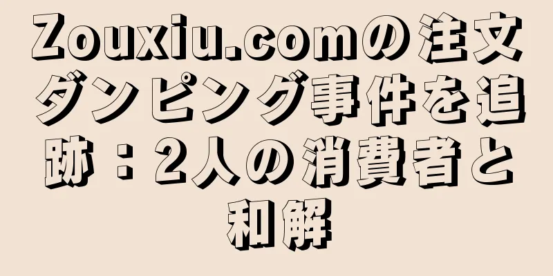 Zouxiu.comの注文ダンピング事件を追跡：2人の消費者と和解