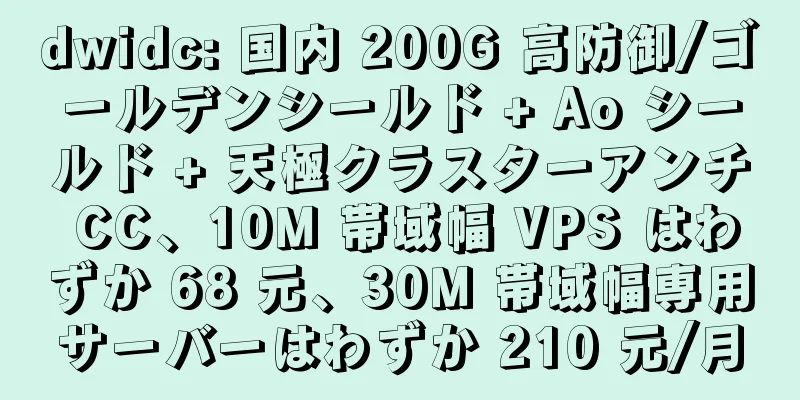 dwidc: 国内 200G 高防御/ゴールデンシールド + Ao シールド + 天極クラスターアンチ CC、10M 帯域幅 VPS はわずか 68 元、30M 帯域幅専用サーバーはわずか 210 元/月