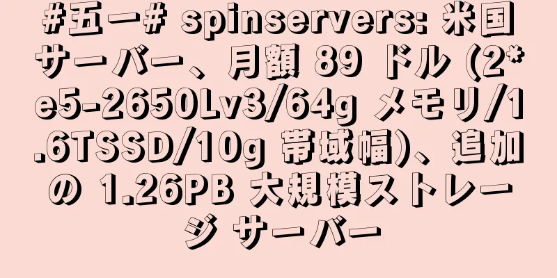 #五一# spinservers: 米国サーバー、月額 89 ドル (2*e5-2650Lv3/64g メモリ/1.6TSSD/10g 帯域幅)、追加の 1.26PB 大規模ストレージ サーバー