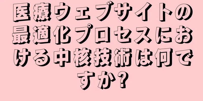 医療ウェブサイトの最適化プロセスにおける中核技術は何ですか?