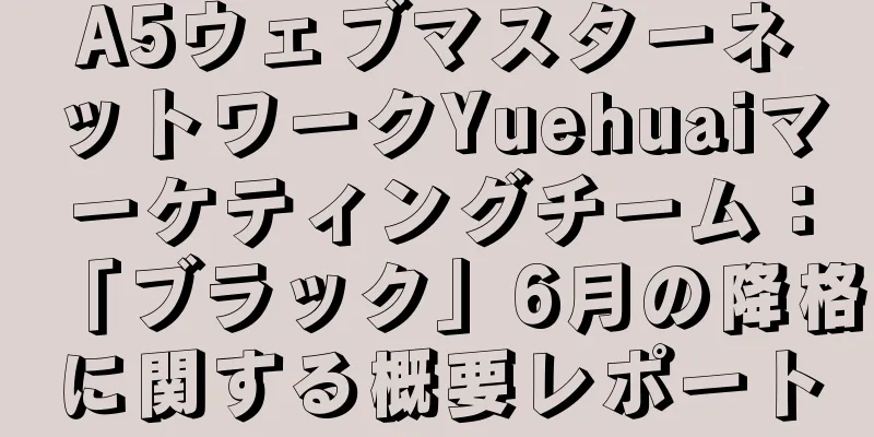 A5ウェブマスターネットワークYuehuaiマーケティングチーム：「ブラック」6月の降格に関する概要レポート