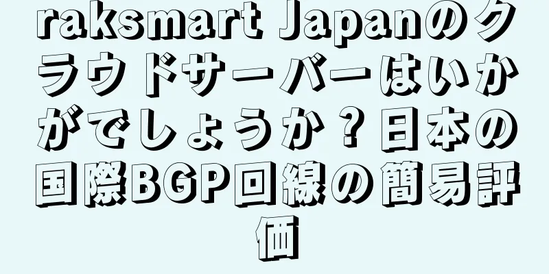 raksmart Japanのクラウドサーバーはいかがでしょうか？日本の国際BGP回線の簡易評価