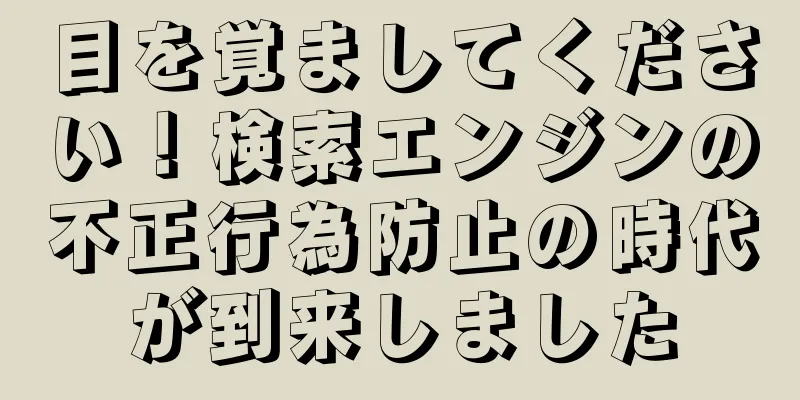 目を覚ましてください！検索エンジンの不正行為防止の時代が到来しました