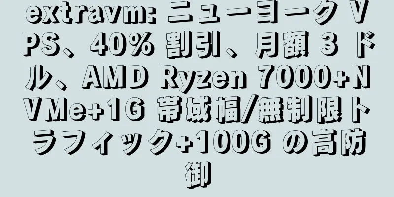 extravm: ニューヨーク VPS、40% 割引、月額 3 ドル、AMD Ryzen 7000+NVMe+1G 帯域幅/無制限トラフィック+100G の高防御