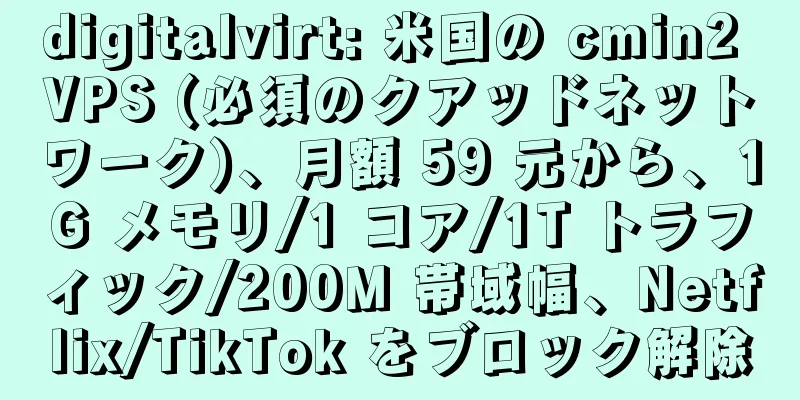 digitalvirt: 米国の cmin2 VPS (必須のクアッドネットワーク)、月額 59 元から、1G メモリ/1 コア/1T トラフィック/200M 帯域幅、Netflix/TikTok をブロック解除