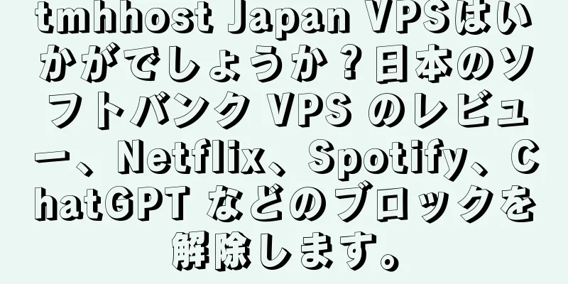 tmhhost Japan VPSはいかがでしょうか？日本のソフトバンク VPS のレビュー、Netflix、Spotify、ChatGPT などのブロックを解除します。