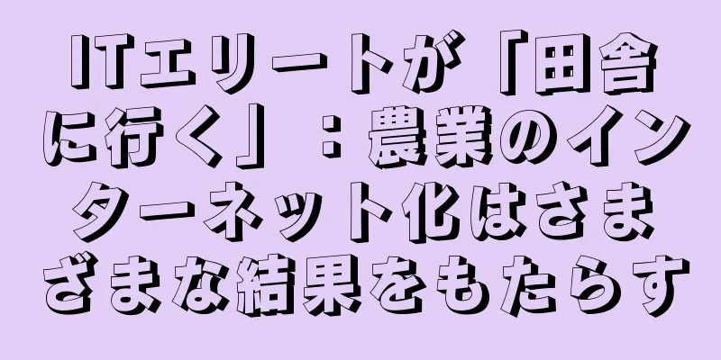 ITエリートが「田舎に行く」：農業のインターネット化はさまざまな結果をもたらす