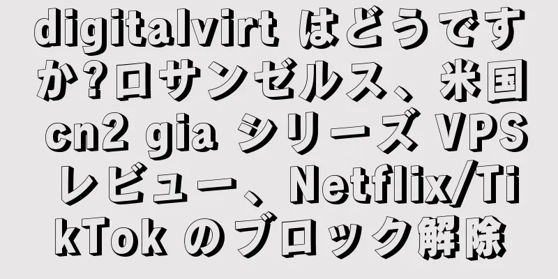 digitalvirt はどうですか?ロサンゼルス、米国 cn2 gia シリーズ VPS レビュー、Netflix/TikTok のブロック解除