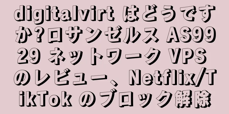 digitalvirt はどうですか?ロサンゼルス AS9929 ネットワーク VPS のレビュー、Netflix/TikTok のブロック解除