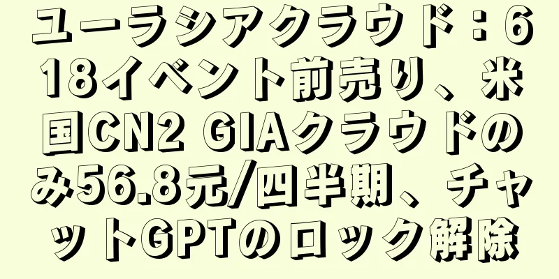 ユーラシアクラウド：618イベント前売り、米国CN2 GIAクラウドのみ56.8元/四半期、チャットGPTのロック解除