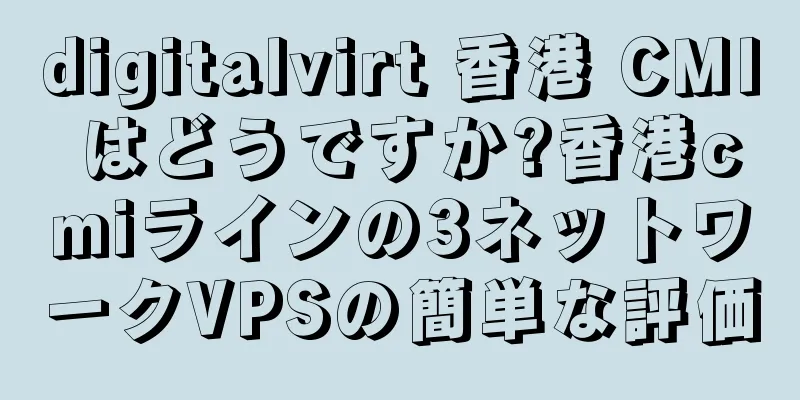 digitalvirt 香港 CMI はどうですか?香港cmiラインの3ネットワークVPSの簡単な評価