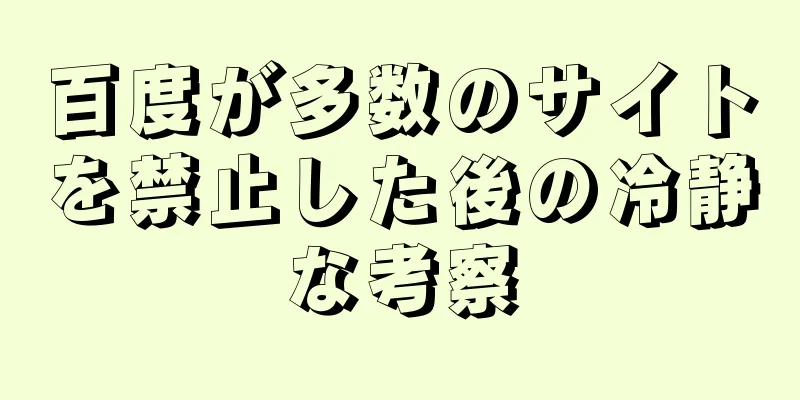 百度が多数のサイトを禁止した後の冷静な考察