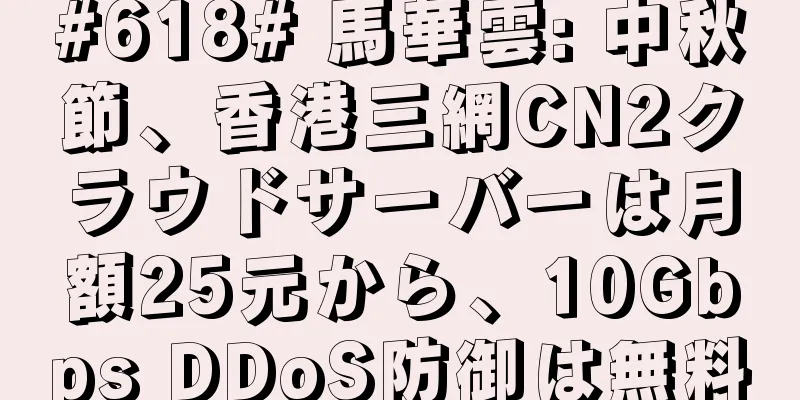 #618# 馬華雲: 中秋節、香港三網CN2クラウドサーバーは月額25元から、10Gbps DDoS防御は無料