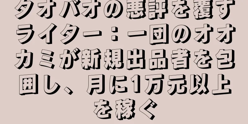 タオバオの悪評を覆すライター：一団のオオカミが新規出品者を包囲し、月に1万元以上を稼ぐ