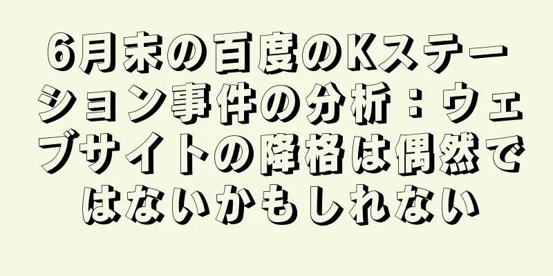 6月末の百度のKステーション事件の分析：ウェブサイトの降格は偶然ではないかもしれない