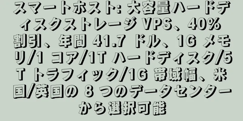 スマートホスト: 大容量ハードディスクストレージ VPS、40% 割引、年間 41.7 ドル、1G メモリ/1 コア/1T ハードディスク/5T トラフィック/1G 帯域幅、米国/英国の 8 つのデータセンターから選択可能
