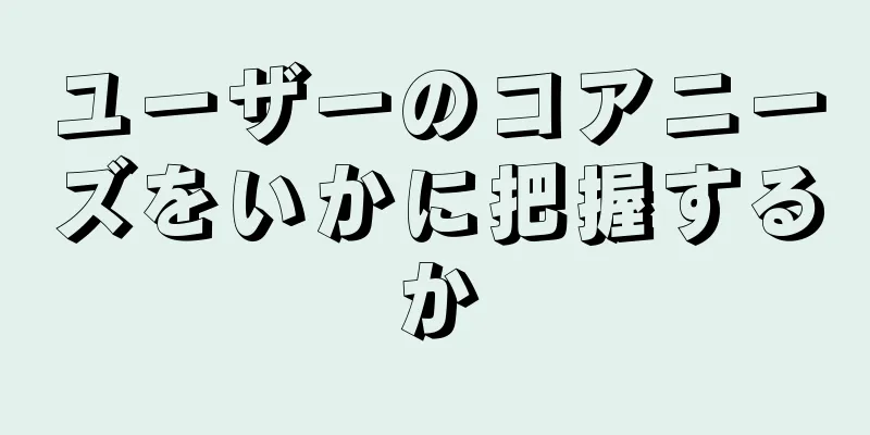 ユーザーのコアニーズをいかに把握するか