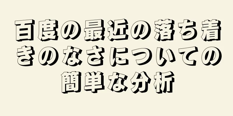 百度の最近の落ち着きのなさについての簡単な分析