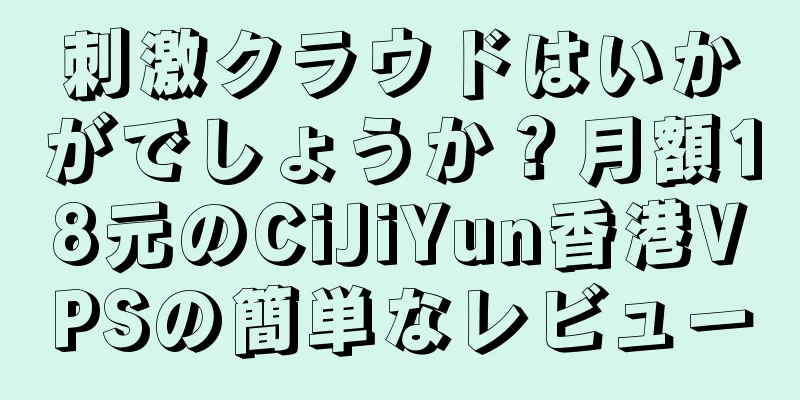 刺激クラウドはいかがでしょうか？月額18元のCiJiYun香港VPSの簡単なレビュー