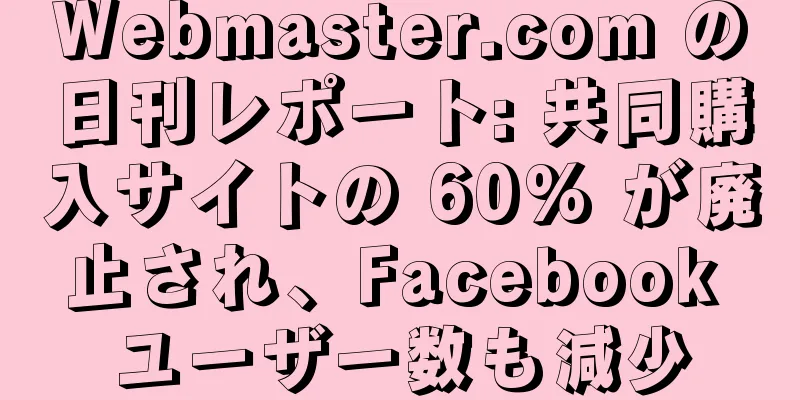 Webmaster.com の日刊レポート: 共同購入サイトの 60% が廃止され、Facebook ユーザー数も減少