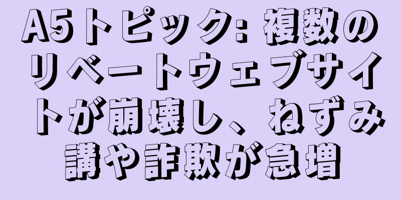 A5トピック: 複数のリベートウェブサイトが崩壊し、ねずみ講や詐欺が急増