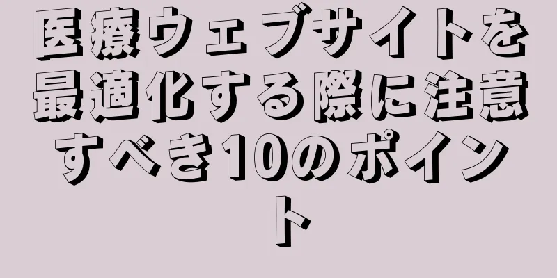 医療ウェブサイトを最適化する際に注意すべき10のポイント