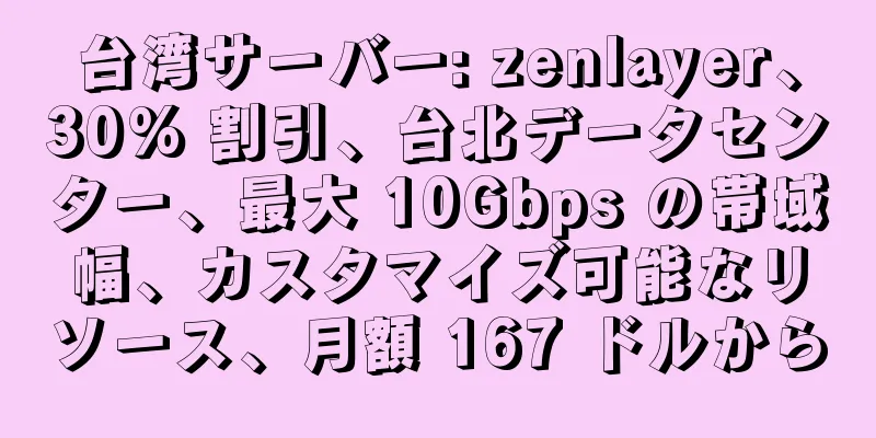 台湾サーバー: zenlayer、30% 割引、台北データセンター、最大 10Gbps の帯域幅、カスタマイズ可能なリソース、月額 167 ドルから