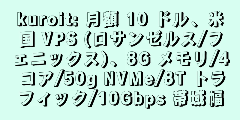 kuroit: 月額 10 ドル、米国 VPS (ロサンゼルス/フェニックス)、8G メモリ/4 コア/50g NVMe/8T トラフィック/10Gbps 帯域幅