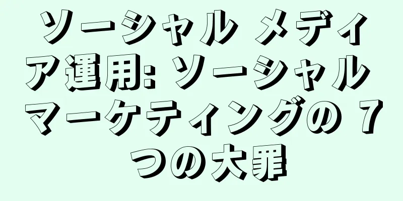 ソーシャル メディア運用: ソーシャル マーケティングの 7 つの大罪