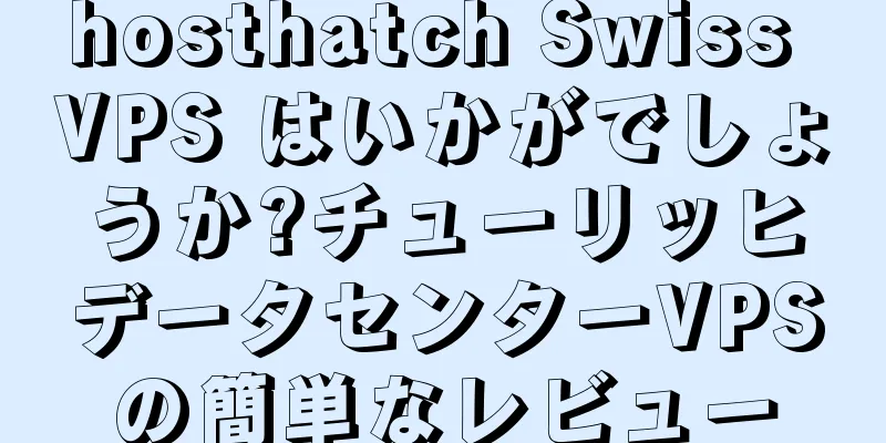 hosthatch Swiss VPS はいかがでしょうか?チューリッヒデータセンターVPSの簡単なレビュー