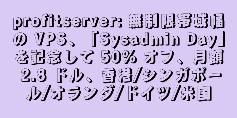 profitserver: 無制限帯域幅の VPS、「Sysadmin Day」を記念して 50% オフ、月額 2.8 ドル、香港/シンガポール/オランダ/ドイツ/米国