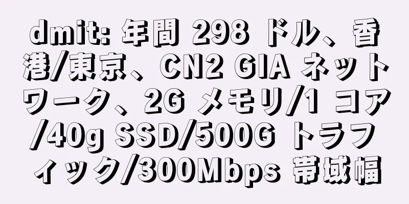 dmit: 年間 298 ドル、香港/東京、CN2 GIA ネットワーク、2G メモリ/1 コア/40g SSD/500G トラフィック/300Mbps 帯域幅