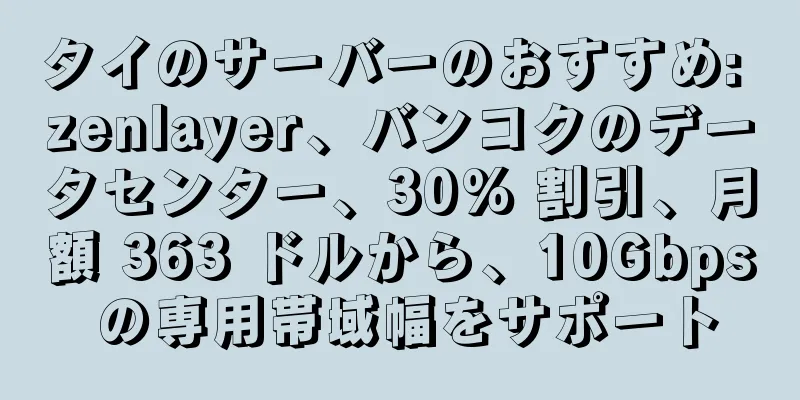 タイのサーバーのおすすめ: zenlayer、バンコクのデータセンター、30% 割引、月額 363 ドルから、10Gbps の専用帯域幅をサポート